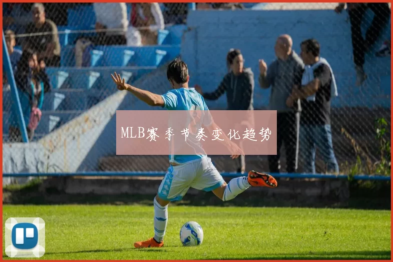MLB赛季节奏变化趋势