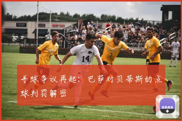 手球争议再起：巴萨对贝蒂斯的点球判罚解密